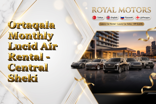 Ortaqala Monthly Lucid Air Rental - Central Sheki