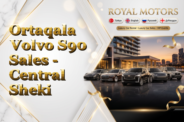 Ortaqala Volvo S90 Sales - Central Sheki