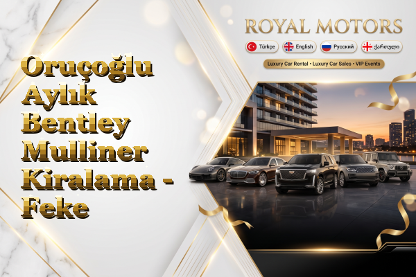 Oruçoğlu Aylık Bentley Mulliner Kiralama - Feke