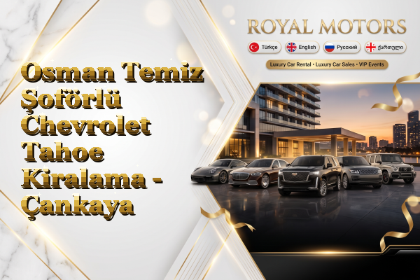 Osman Temiz Şoförlü Chevrolet Tahoe Kiralama - Çankaya
