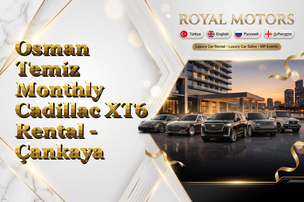 Osman Temiz Monthly Cadillac XT6 Rental - Çankaya