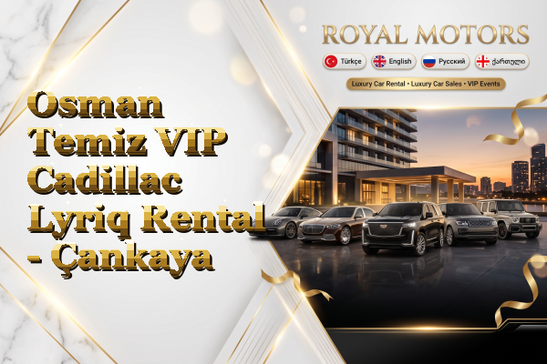 Osman Temiz VIP Cadillac Lyriq Rental - Çankaya