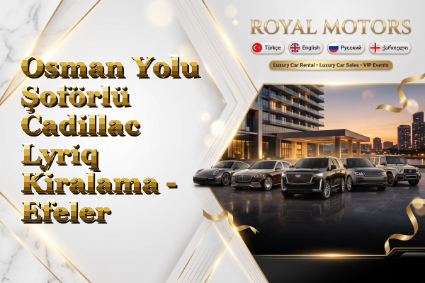 Osman Yolu Şoförlü Cadillac Lyriq Kiralama - Efeler