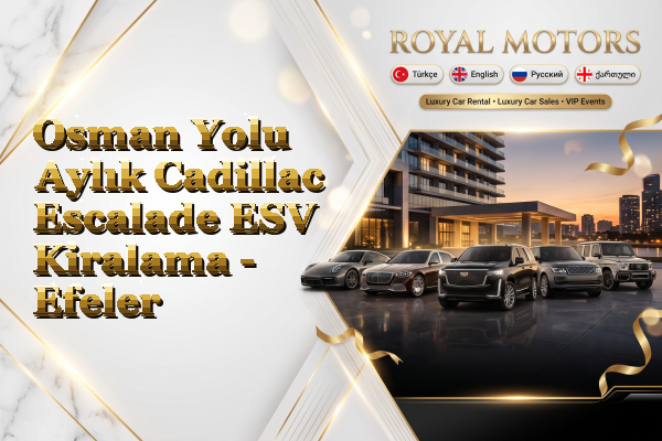 Osman Yolu Aylık Cadillac Escalade ESV Kiralama - Efeler