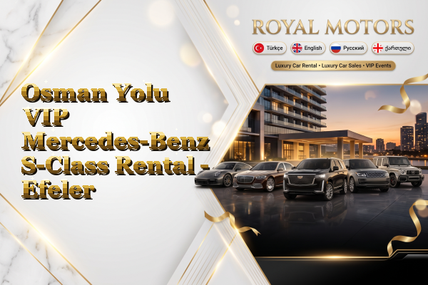 Osman Yolu VIP Mercedes-Benz S-Class Rental - Efeler
