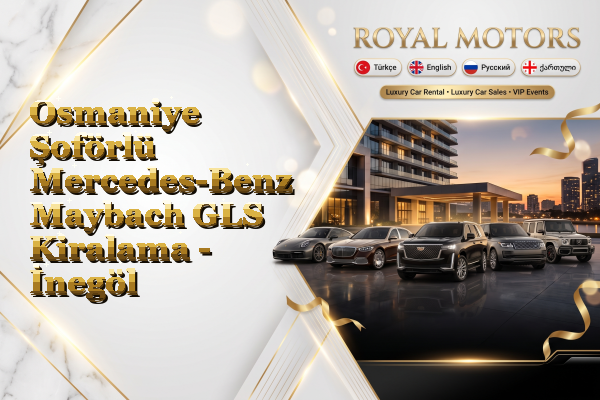 Osmaniye Şoförlü Mercedes-Benz Maybach GLS Kiralama - İnegöl