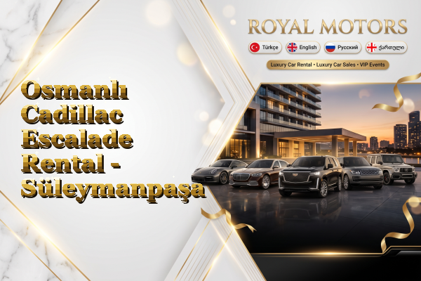 Osmanlı Cadillac Escalade Rental - Süleymanpaşa