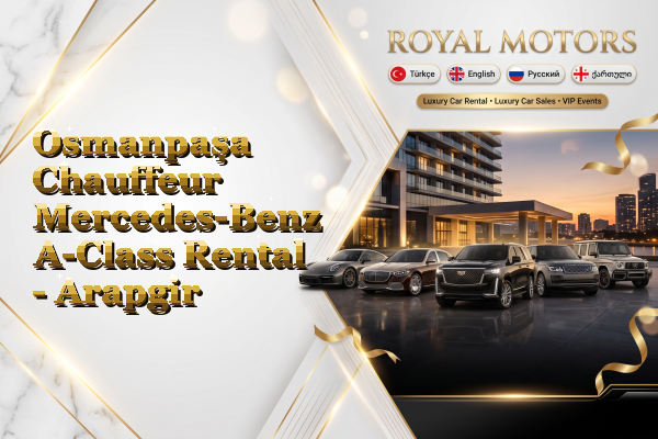 Osmanpaşa Chauffeur Mercedes-Benz A-Class Rental - Arapgir