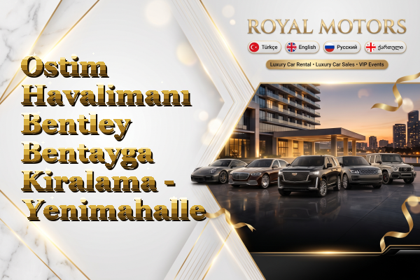 Ostim Havalimanı Bentley Bentayga Kiralama - Yenimahalle