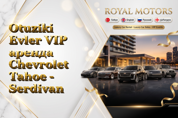 Otuziki Evler VIP аренда Chevrolet Tahoe - Serdivan