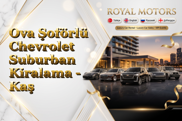 Ova Şoförlü Chevrolet Suburban Kiralama - Kaş