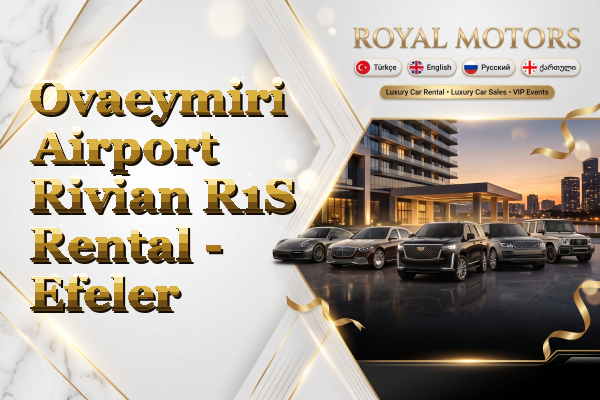 Ovaeymiri Airport Rivian R1S Rental - Efeler