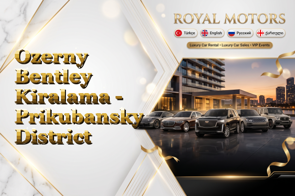 Ozerny Bentley Kiralama - Prikubansky District