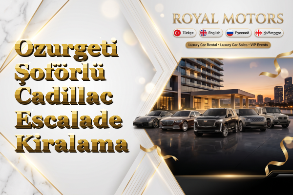 Ozurgeti Şoförlü Cadillac Escalade Kiralama