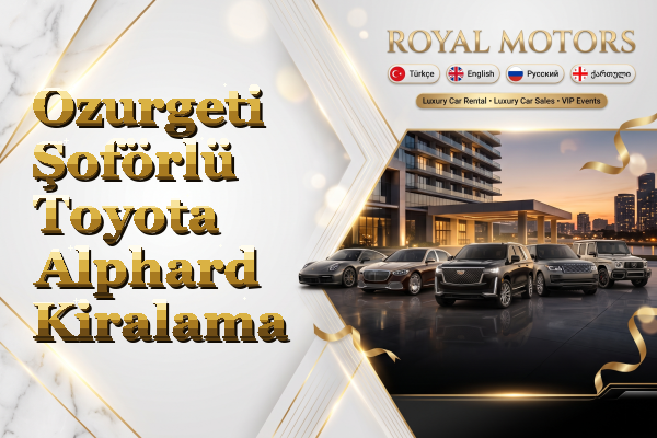 Ozurgeti Şoförlü Toyota Alphard Kiralama