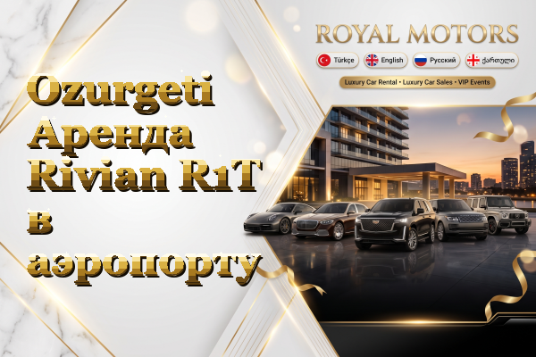Ozurgeti Аренда Rivian R1T в аэропорту