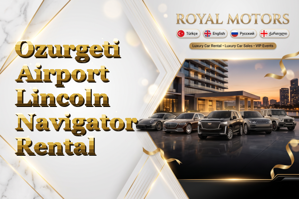 Ozurgeti Airport Lincoln Navigator Rental