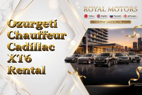 Ozurgeti Chauffeur Cadillac XT6 Rental