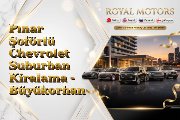 Pınar Şoförlü Chevrolet Suburban Kiralama - Büyükorhan