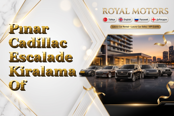 Pınar Cadillac Escalade Kiralama - Of