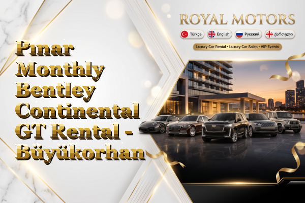 Pınar Monthly Bentley Continental GT Rental - Büyükorhan