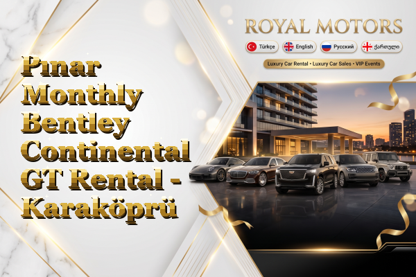 Pınar Monthly Bentley Continental GT Rental - Karaköprü