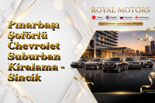 Pınarbaşı Şoförlü Chevrolet Suburban Kiralama - Sincik