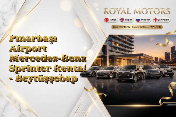 Pınarbaşı Airport Mercedes-Benz Sprinter Rental - Beytüşşebap