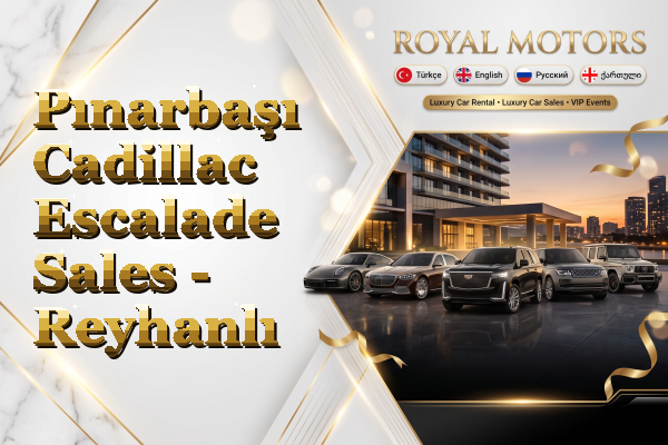 Pınarbaşı Cadillac Escalade Sales - Reyhanlı
