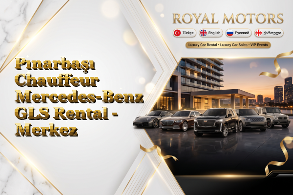 Pınarbaşı Chauffeur Mercedes-Benz GLS Rental - Merkez