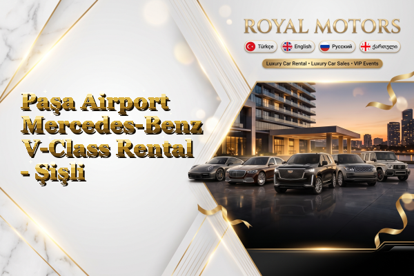 Paşa Airport Mercedes-Benz V-Class Rental - Şişli