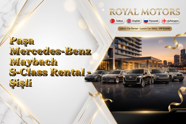 Paşa Mercedes-Benz Maybach S-Class Rental - Şişli