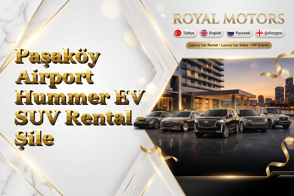Paşaköy Airport Hummer EV SUV Rental - Şile