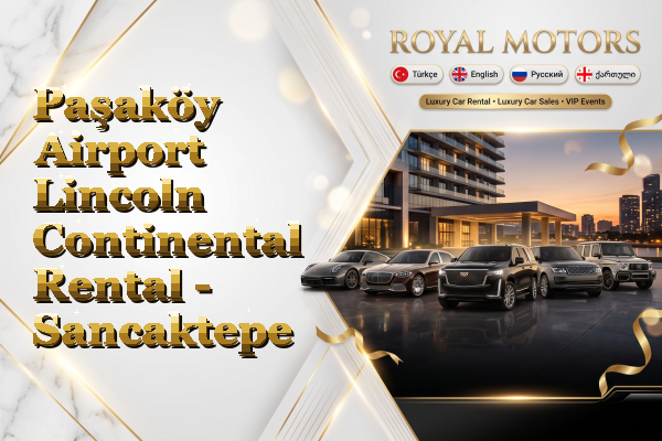 Paşaköy Airport Lincoln Continental Rental - Sancaktepe
