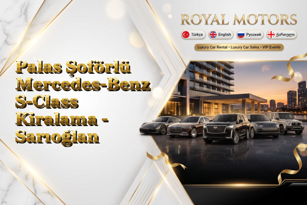 Palas Şoförlü Mercedes-Benz S-Class Kiralama - Sarıoğlan