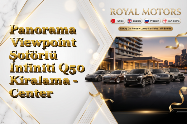 Panorama Viewpoint Şoförlü Infiniti Q50 Kiralama - Center