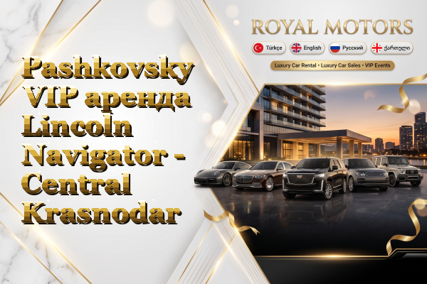 Pashkovsky VIP аренда Lincoln Navigator - Central Krasnodar