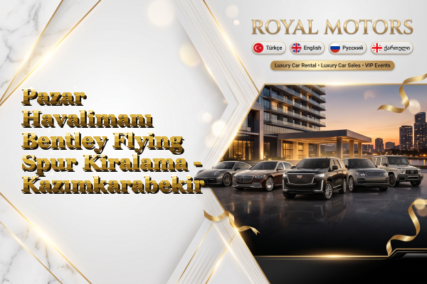 Pazar Havalimanı Bentley Flying Spur Kiralama - Kazımkarabekir