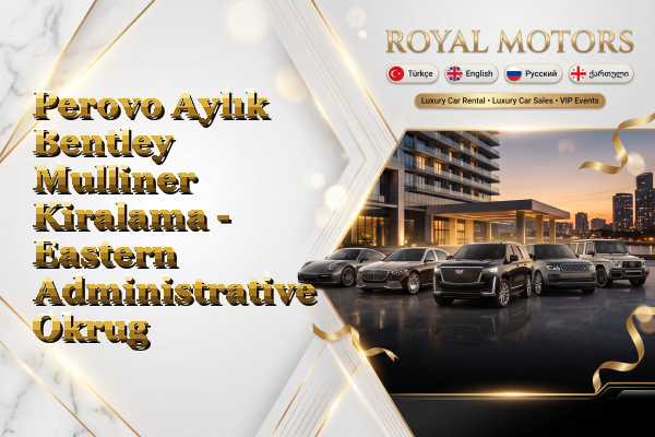 Perovo Aylık Bentley Mulliner Kiralama - Eastern Administrative Okrug