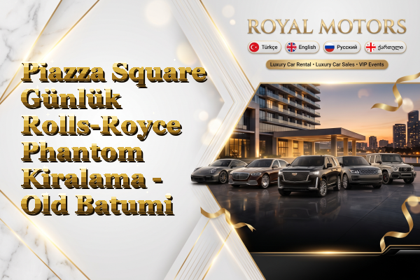 Piazza Square Günlük Rolls-Royce Phantom Kiralama - Old Batumi