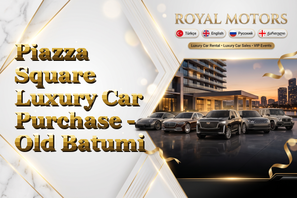 Piazza Square Luxury Car Purchase - Old Batumi