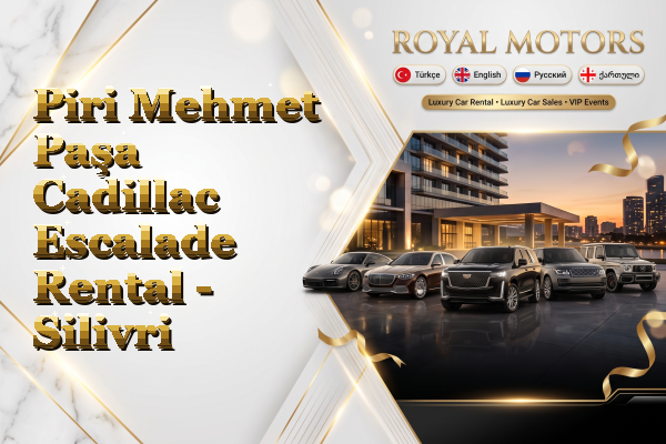 Piri Mehmet Paşa Cadillac Escalade Rental - Silivri