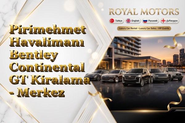 Pirimehmet Havalimanı Bentley Continental GT Kiralama - Merkez