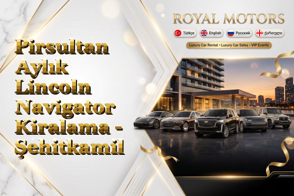 Pirsultan Aylık Lincoln Navigator Kiralama - Şehitkamil