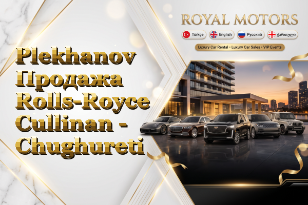 Plekhanov Продажа Rolls-Royce Cullinan - Chughureti