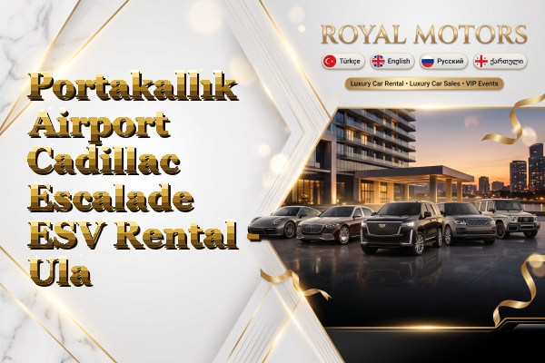 Portakallık Airport Cadillac Escalade ESV Rental - Ula