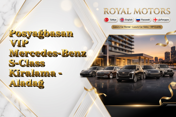 Posyağbasan VIP Mercedes-Benz S-Class Kiralama - Aladağ