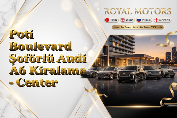 Poti Boulevard Şoförlü Audi A6 Kiralama - Center
