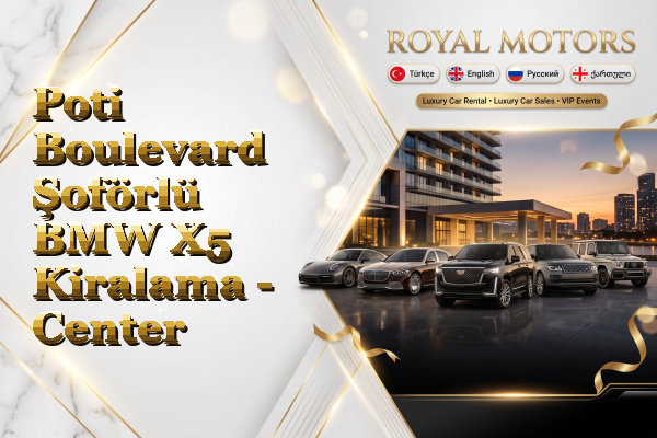Poti Boulevard Şoförlü BMW X5 Kiralama - Center
