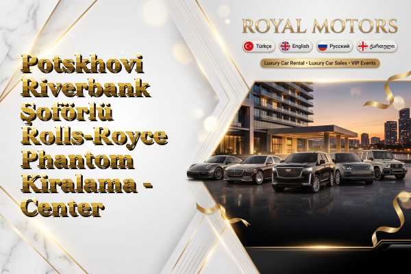 Potskhovi Riverbank Şoförlü Rolls-Royce Phantom Kiralama - Center